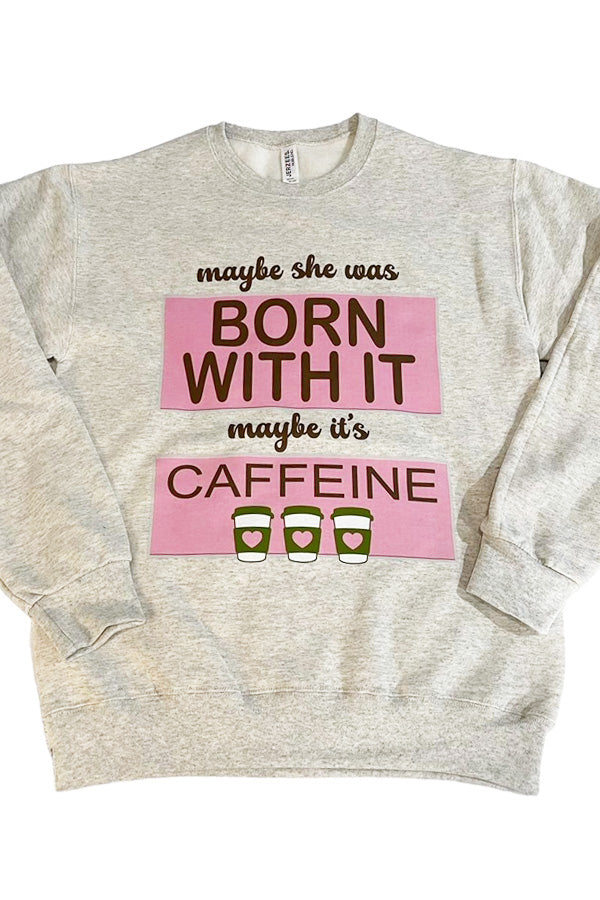 Born With It Caffeine Sweatshirt